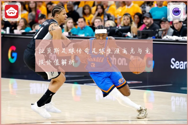 拉莫斯足球传奇足球生涯高光与竞技价值解析
