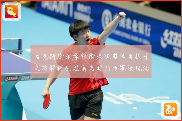 马克斯谢尔泽领衔大联盟传奇投手之路解析生涯高光时刻与赛场统治力