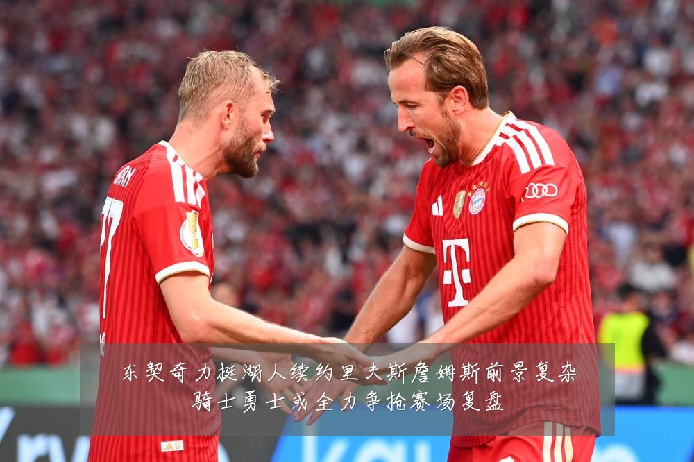 东契奇力挺湖人续约里夫斯詹姆斯前景复杂骑士勇士或全力争抢赛场复盘
