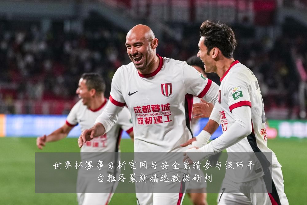 世界杯赛事分析官网与安全竞猜参与技巧平台推荐最新精选数据研判