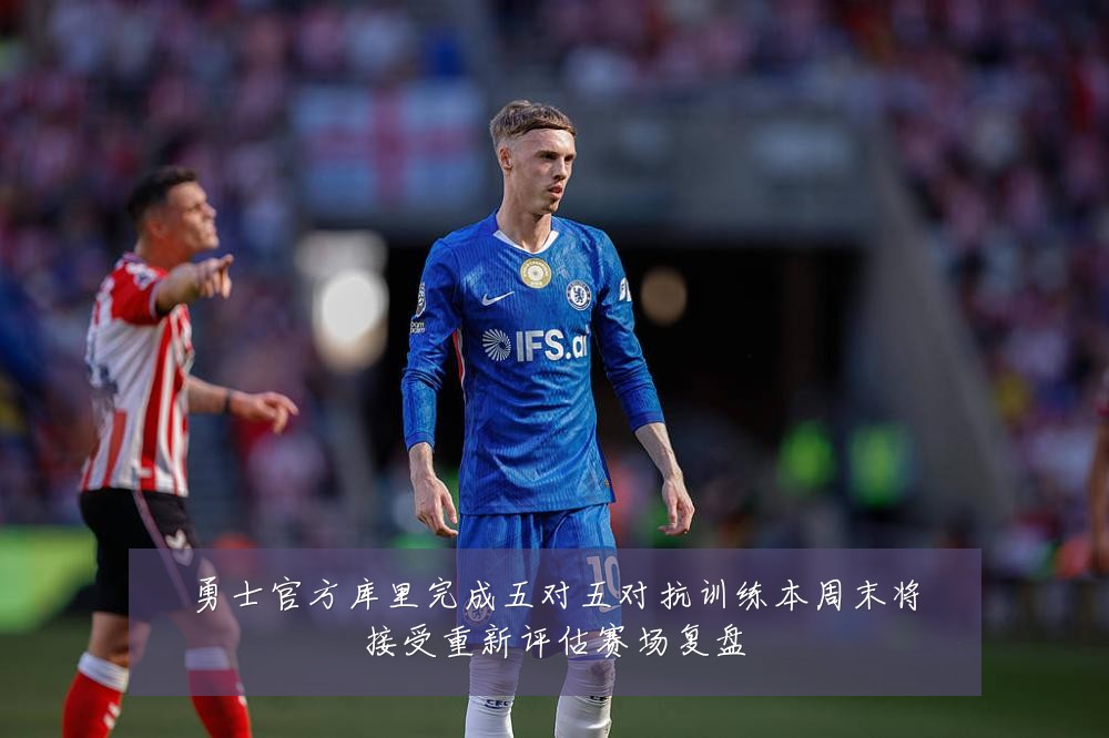 勇士官方库里完成五对五对抗训练本周末将接受重新评估赛场复盘